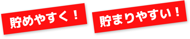 貯めやすく！貯まりやすい！